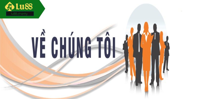 Vài nét tổng quan về chúng tôi lu88
